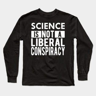 Science is not a liberal conspiracy Long Sleeve T-Shirt